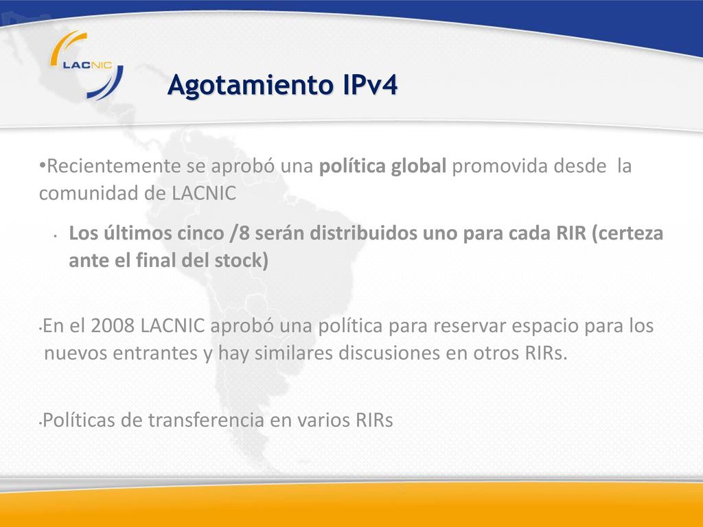 Agotamiento IPv4 Recientemente se aprobó una política global promovida desde la comunidad de LACNIC.