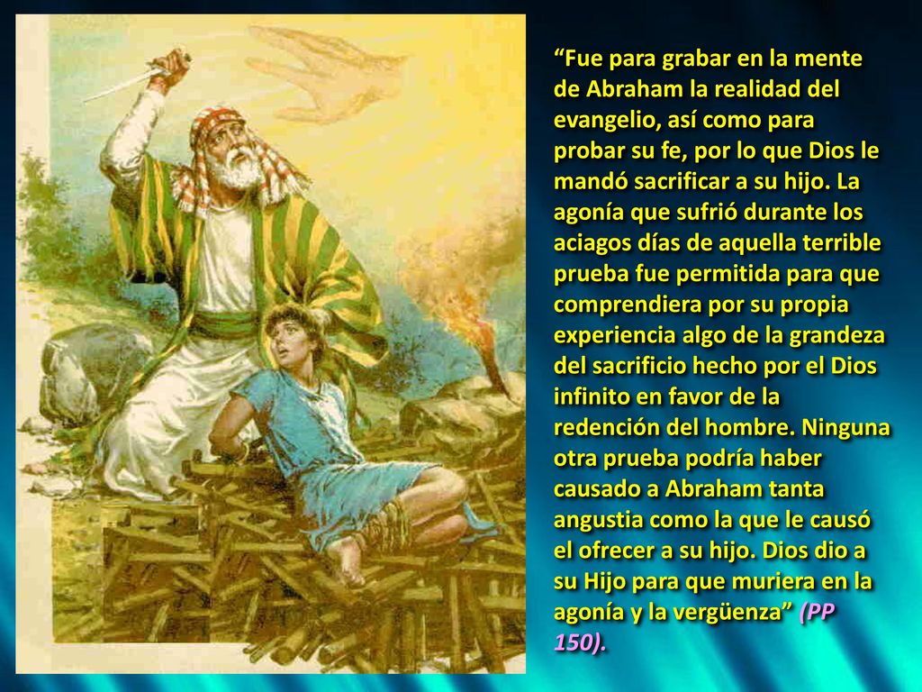 Fue para grabar en la mente de Abraham la realidad del evangelio, así como para probar su fe, por lo que Dios le mandó sacrificar a su hijo.