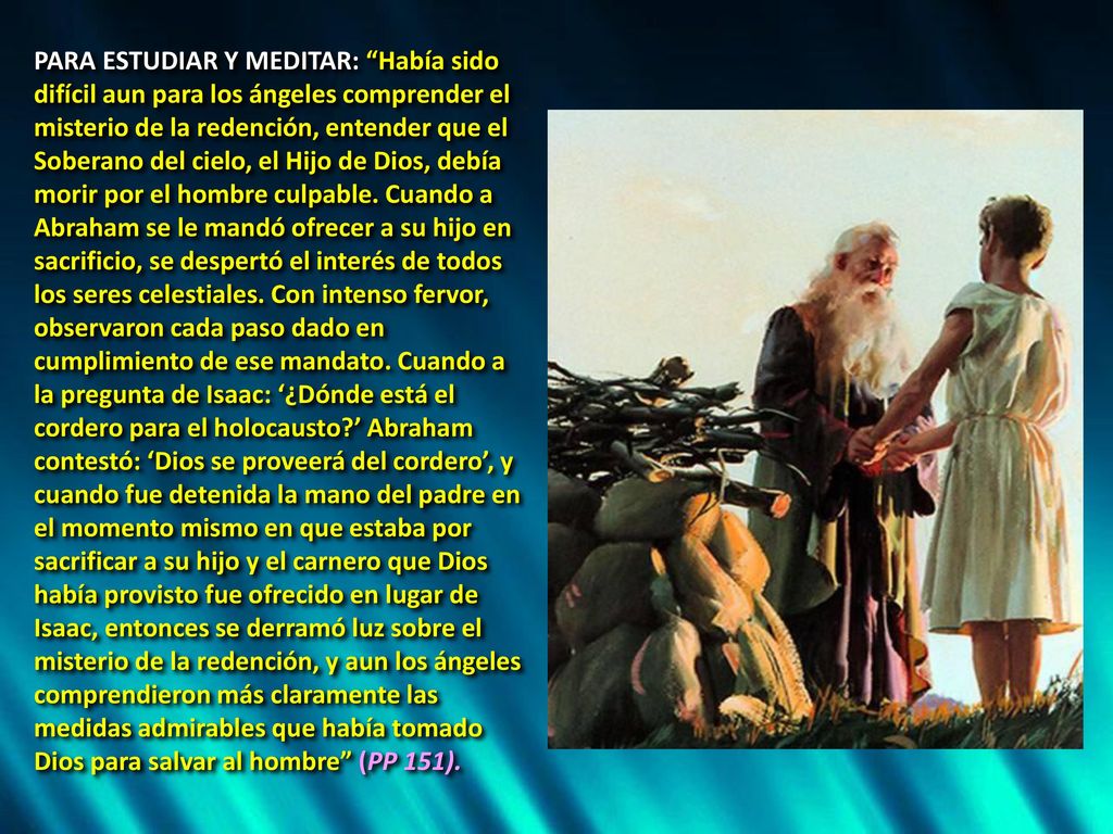 PARA ESTUDIAR Y MEDITAR: Había sido difícil aun para los ángeles comprender el misterio de la redención, entender que el Soberano del cielo, el Hijo de Dios, debía morir por el hombre culpable.