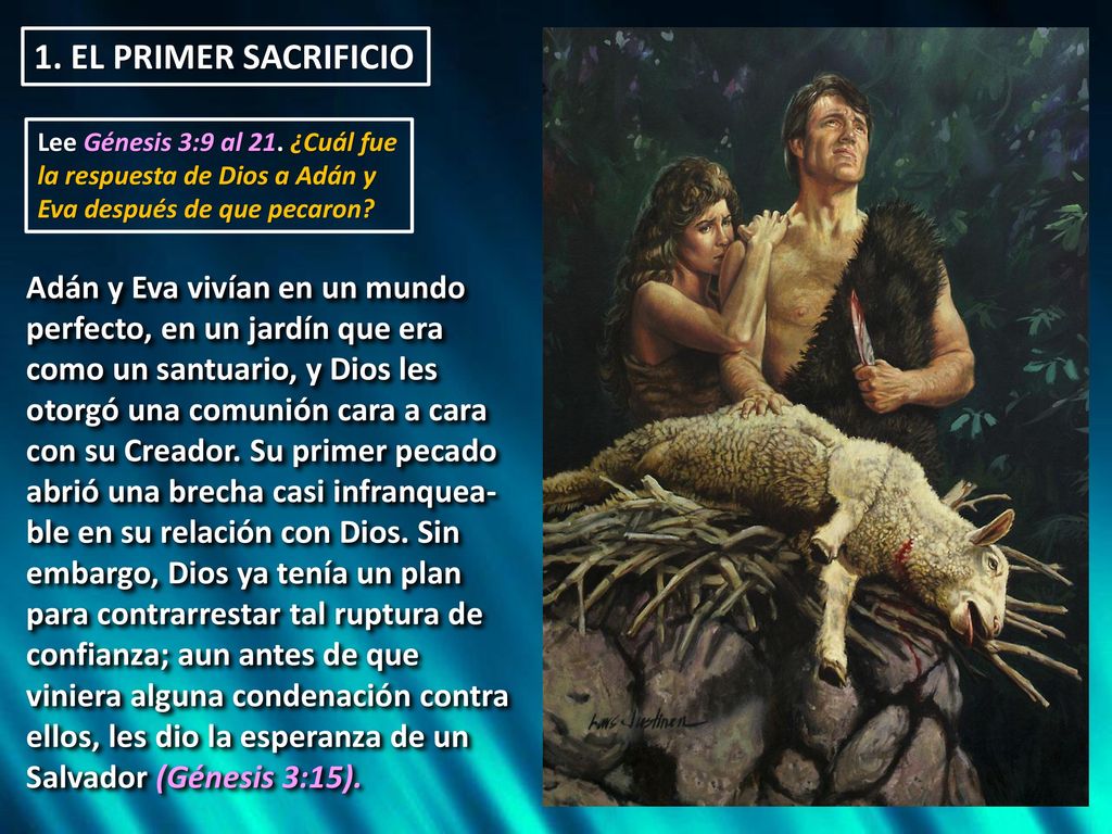 1. EL PRIMER SACRIFICIO Lee Génesis 3:9 al 21. ¿Cuál fue la respuesta de Dios a Adán y Eva después de que pecaron
