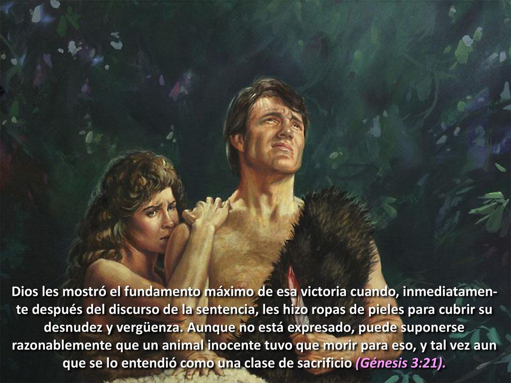 Dios les mostró el fundamento máximo de esa victoria cuando, inmediatamen-te después del discurso de la sentencia, les hizo ropas de pieles para cubrir su desnudez y vergüenza.