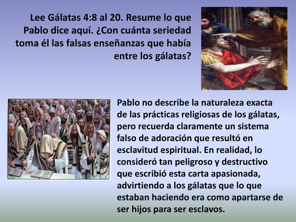 Lee Gálatas 4:8 al 20. Resume lo que Pablo dice aquí