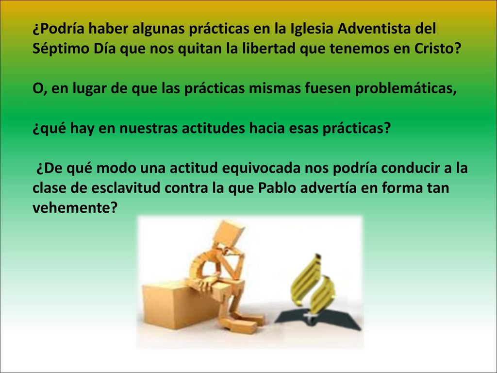 ¿Podría haber algunas prácticas en la Iglesia Adventista del Séptimo Día que nos quitan la libertad que tenemos en Cristo