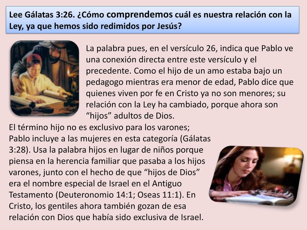 Lee Gálatas 3:26. ¿Cómo comprendemos cuál es nuestra relación con la Ley, ya que hemos sido redimidos por Jesús
