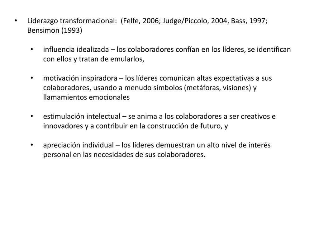 Liderazgo transformacional: (Felfe, 2006; Judge/Piccolo, 2004, Bass, 1997; Bensimon (1993)