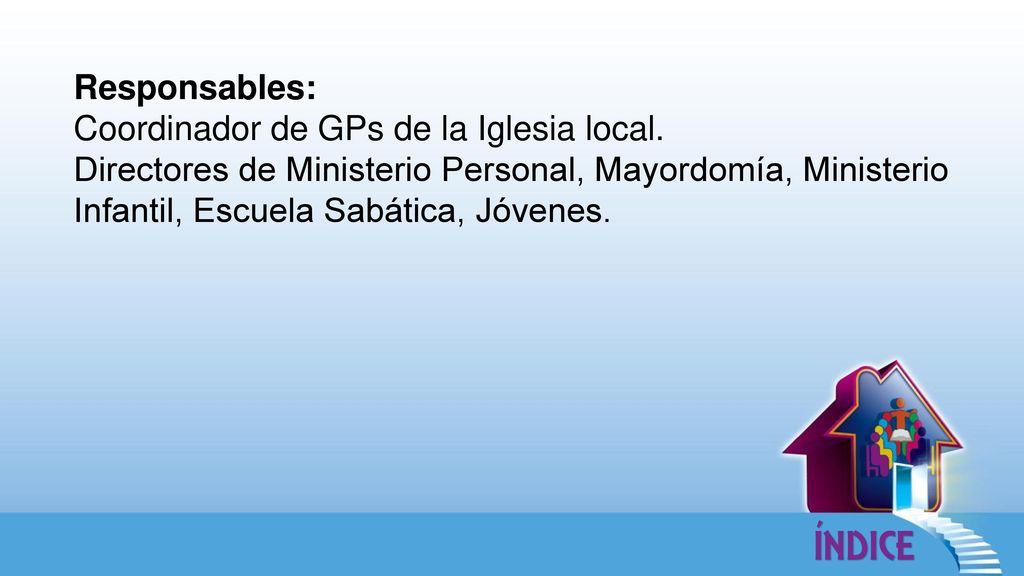 Responsables: Coordinador de GPs de la Iglesia local.