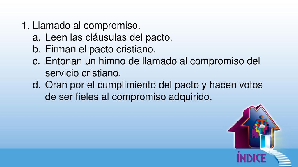 1. Llamado al compromiso. Leen las cláusulas del pacto. Firman el pacto cristiano.