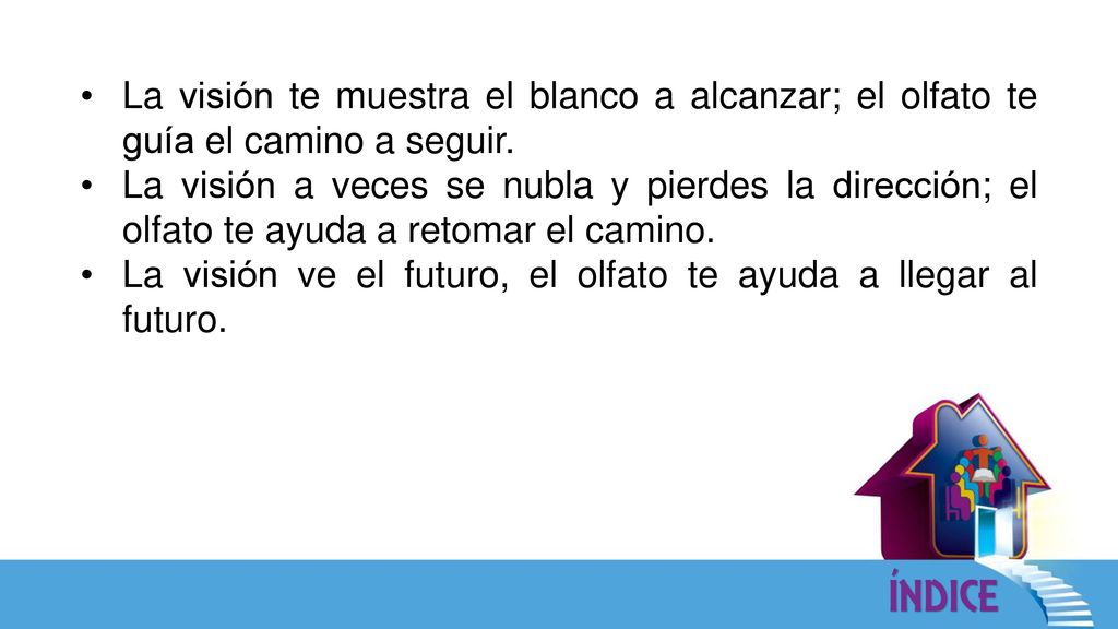 La visión te muestra el blanco a alcanzar; el olfato te guía el camino a seguir.