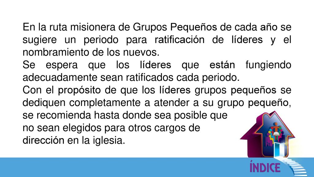 En la ruta misionera de Grupos Pequeños de cada año se sugiere un periodo para ratificación de líderes y el nombramiento de los nuevos.