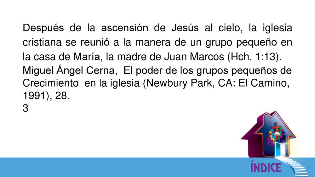 Después de la ascensión de Jesús al cielo, la iglesia cristiana se reunió a la manera de un grupo pequeño en la casa de María, la madre de Juan Marcos (Hch. 1:13).