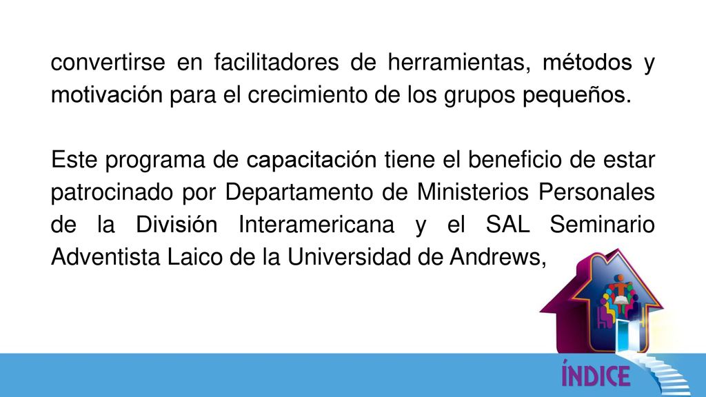 convertirse en facilitadores de herramientas, métodos y motivación para el crecimiento de los grupos pequeños.