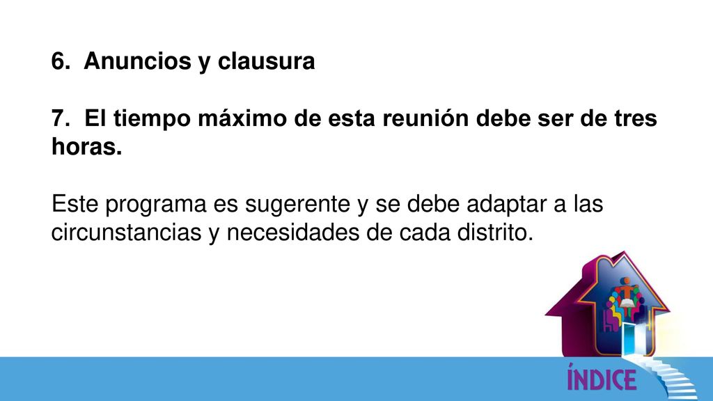 6. Anuncios y clausura 7. El tiempo máximo de esta reunión debe ser de tres horas.