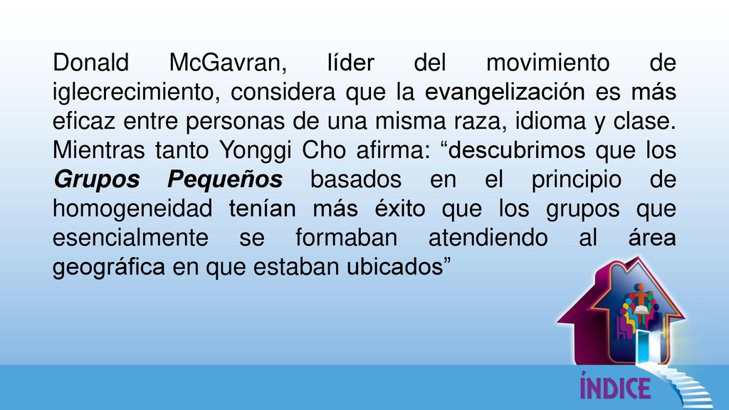 Donald McGavran, líder del movimiento de iglecrecimiento, considera que la evangelización es más eficaz entre personas de una misma raza, idioma y clase.