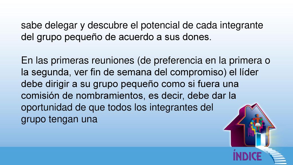 sabe delegar y descubre el potencial de cada integrante del grupo pequeño de acuerdo a sus dones.