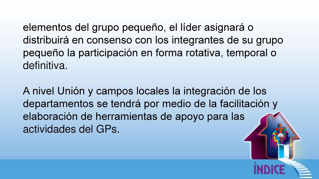elementos del grupo pequeño, el líder asignará o distribuirá en consenso con los integrantes de su grupo pequeño la participación en forma rotativa, temporal o definitiva.