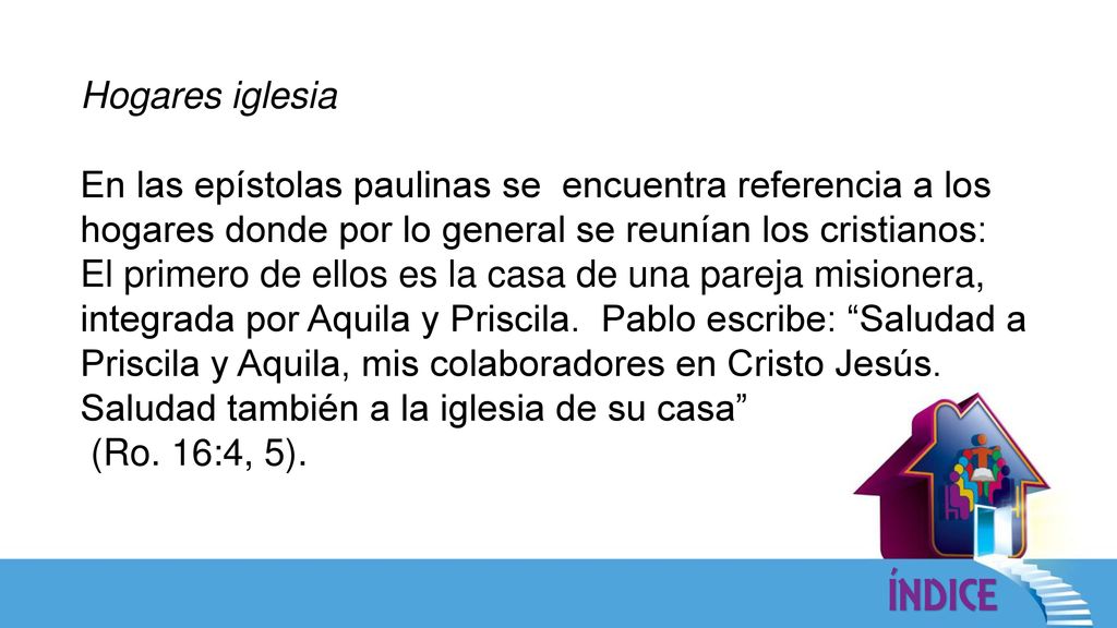Hogares iglesia En las epístolas paulinas se encuentra referencia a los hogares donde por lo general se reunían los cristianos: