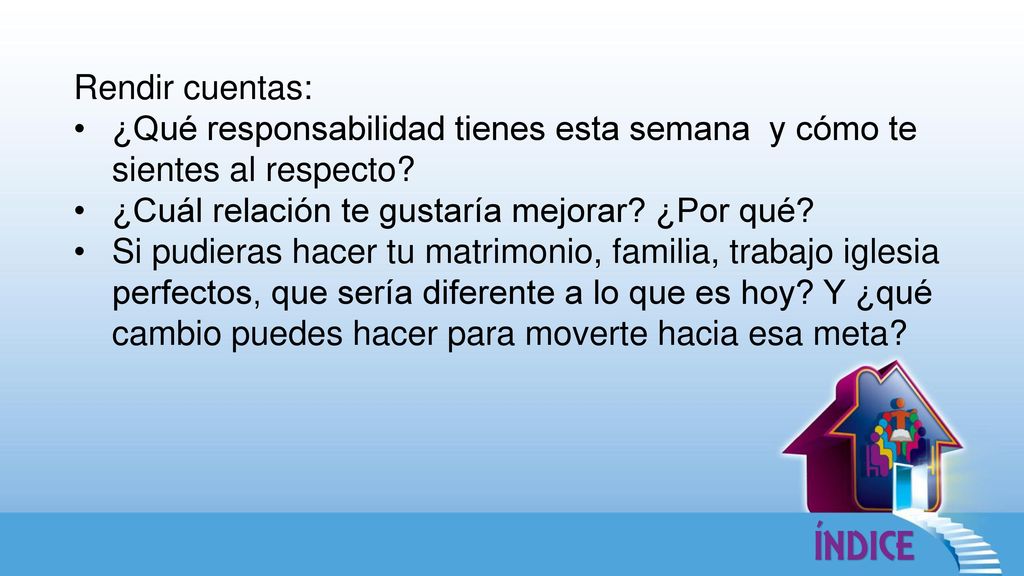 Rendir cuentas: ¿Qué responsabilidad tienes esta semana y cómo te sientes al respecto ¿Cuál relación te gustaría mejorar ¿Por qué