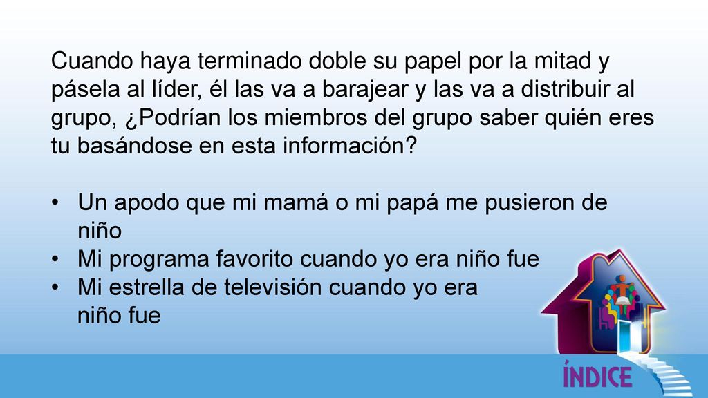 Cuando haya terminado doble su papel por la mitad y pásela al líder, él las va a barajear y las va a distribuir al grupo, ¿Podrían los miembros del grupo saber quién eres tu basándose en esta información