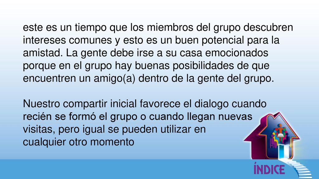 este es un tiempo que los miembros del grupo descubren intereses comunes y esto es un buen potencial para la amistad. La gente debe irse a su casa emocionados porque en el grupo hay buenas posibilidades de que encuentren un amigo(a) dentro de la gente del grupo.