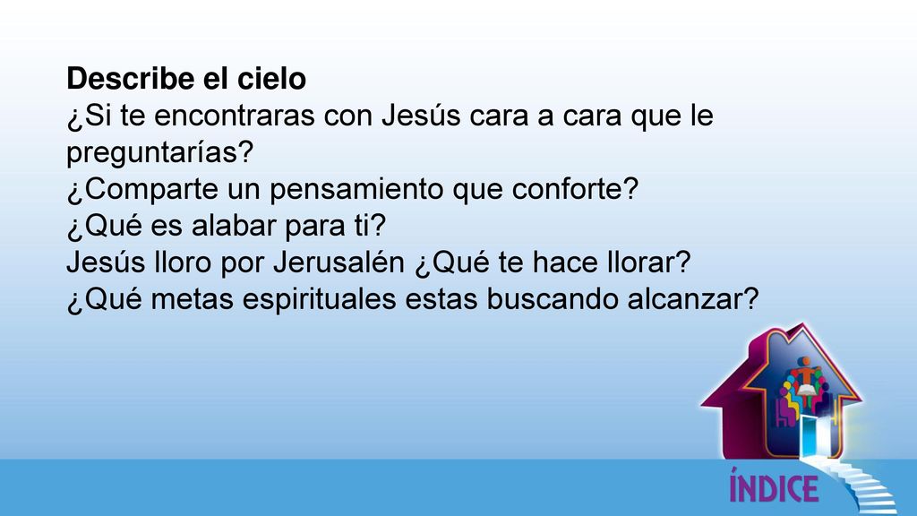 Describe el cielo ¿Si te encontraras con Jesús cara a cara que le preguntarías ¿Comparte un pensamiento que conforte