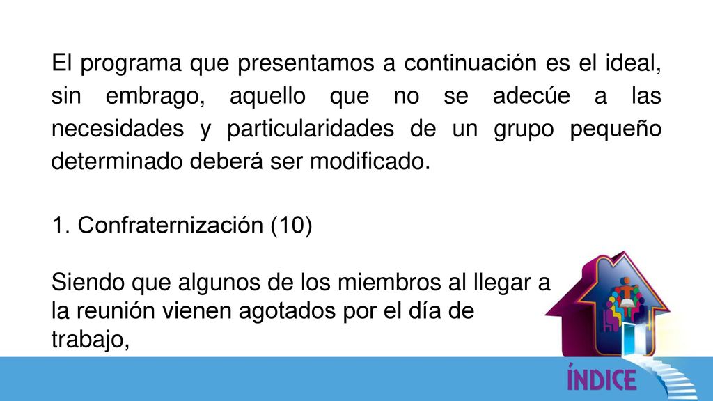 El programa que presentamos a continuación es el ideal, sin embrago, aquello que no se adecúe a las necesidades y particularidades de un grupo pequeño determinado deberá ser modificado.