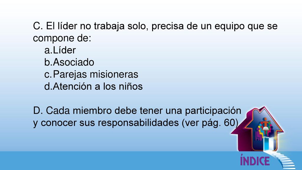 C. El líder no trabaja solo, precisa de un equipo que se compone de: