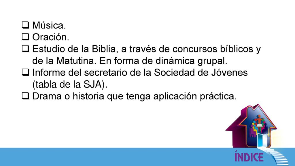 Música. Oración. Estudio de la Biblia, a través de concursos bíblicos y de la Matutina. En forma de dinámica grupal.
