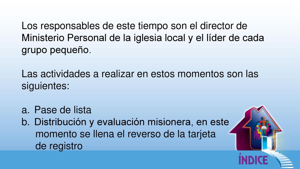 Los responsables de este tiempo son el director de Ministerio Personal de la iglesia local y el líder de cada grupo pequeño.