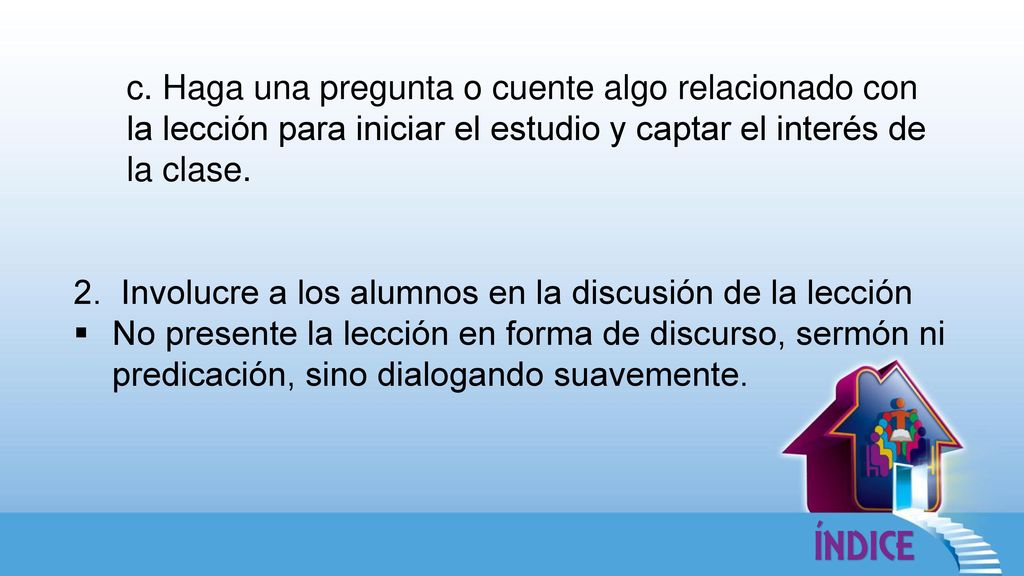 c. Haga una pregunta o cuente algo relacionado con la lección para iniciar el estudio y captar el interés de la clase.