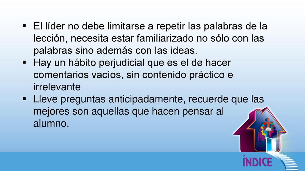 El líder no debe limitarse a repetir las palabras de la lección, necesita estar familiarizado no sólo con las palabras sino además con las ideas.