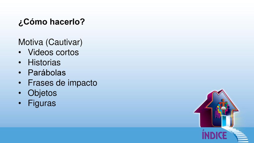 ¿Cómo hacerlo Motiva (Cautivar) Videos cortos. Historias. Parábolas. Frases de impacto. Objetos.