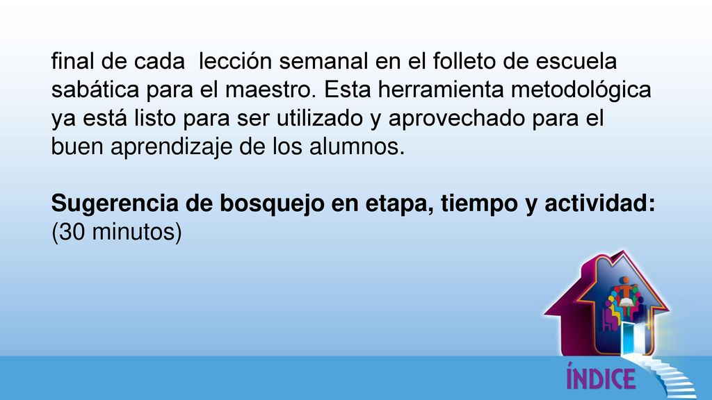 final de cada lección semanal en el folleto de escuela sabática para el maestro. Esta herramienta metodológica ya está listo para ser utilizado y aprovechado para el buen aprendizaje de los alumnos.