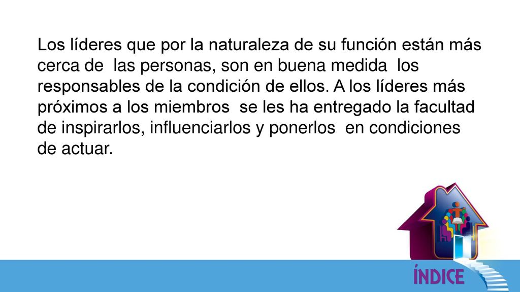 Los líderes que por la naturaleza de su función están más cerca de las personas, son en buena medida los responsables de la condición de ellos.