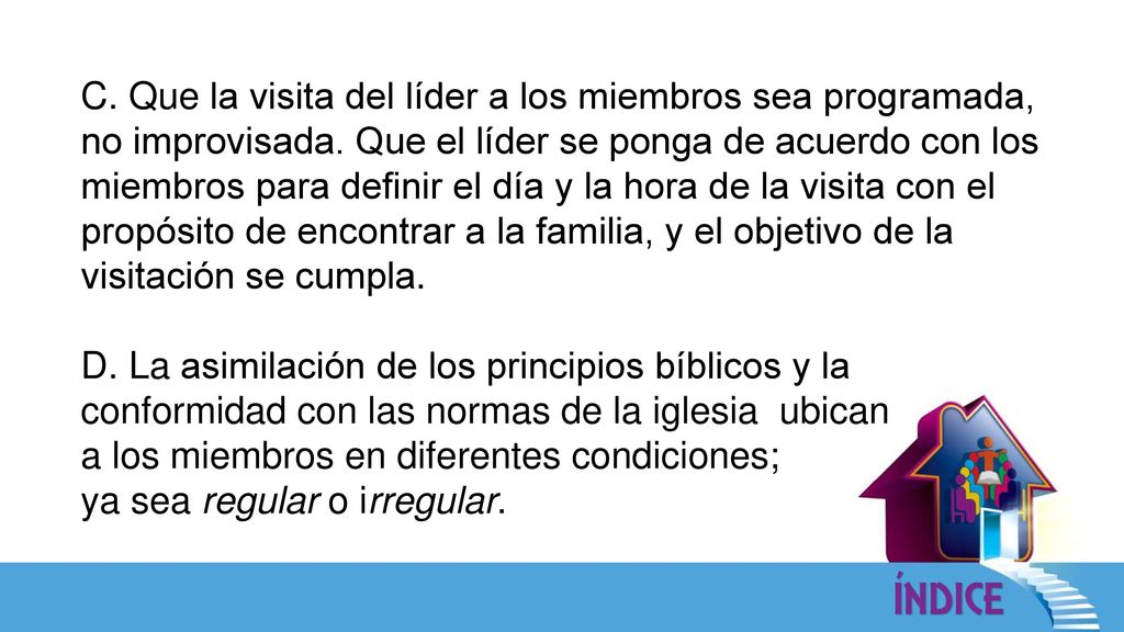 C. Que la visita del líder a los miembros sea programada, no improvisada. Que el líder se ponga de acuerdo con los miembros para definir el día y la hora de la visita con el propósito de encontrar a la familia, y el objetivo de la visitación se cumpla.
