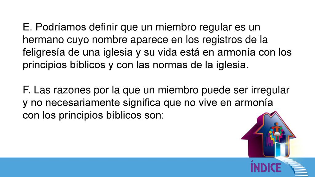 E. Podríamos definir que un miembro regular es un hermano cuyo nombre aparece en los registros de la feligresía de una iglesia y su vida está en armonía con los principios bíblicos y con las normas de la iglesia.