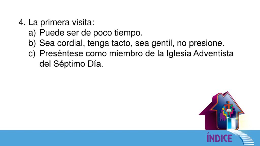 4. La primera visita: Puede ser de poco tiempo. Sea cordial, tenga tacto, sea gentil, no presione.