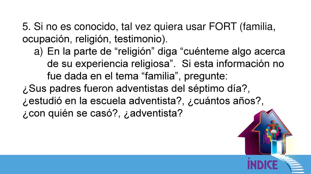5. Si no es conocido, tal vez quiera usar FORT (familia, ocupación, religión, testimonio).