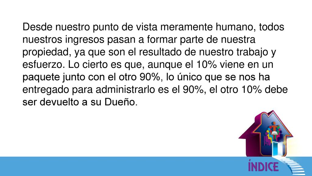 Desde nuestro punto de vista meramente humano, todos nuestros ingresos pasan a formar parte de nuestra propiedad, ya que son el resultado de nuestro trabajo y esfuerzo.
