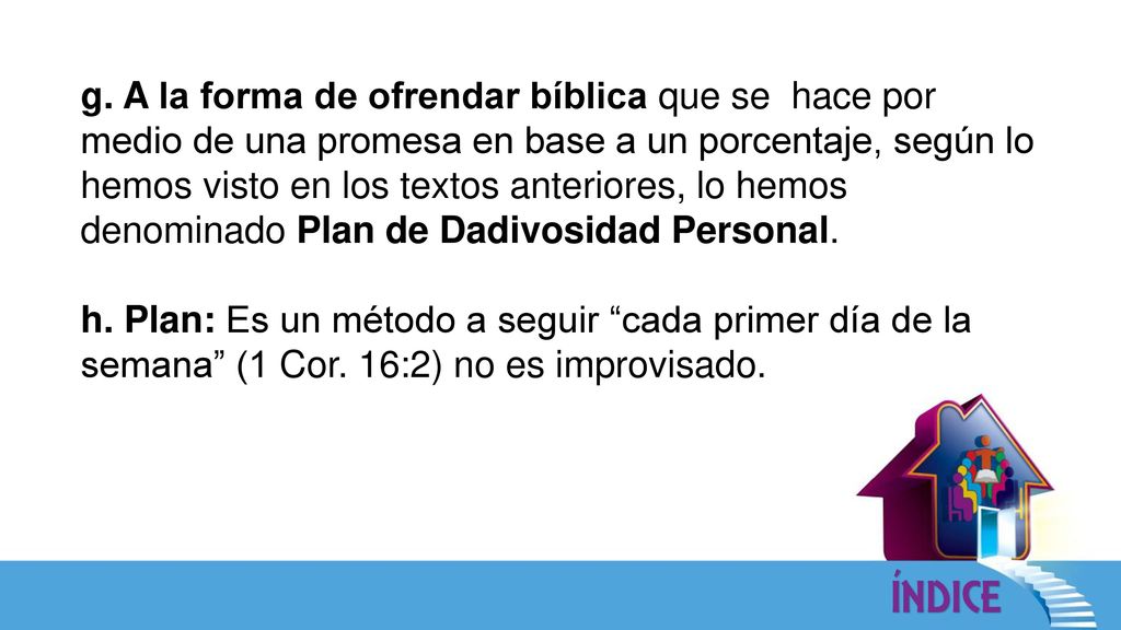 g. A la forma de ofrendar bíblica que se hace por medio de una promesa en base a un porcentaje, según lo hemos visto en los textos anteriores, lo hemos denominado Plan de Dadivosidad Personal.