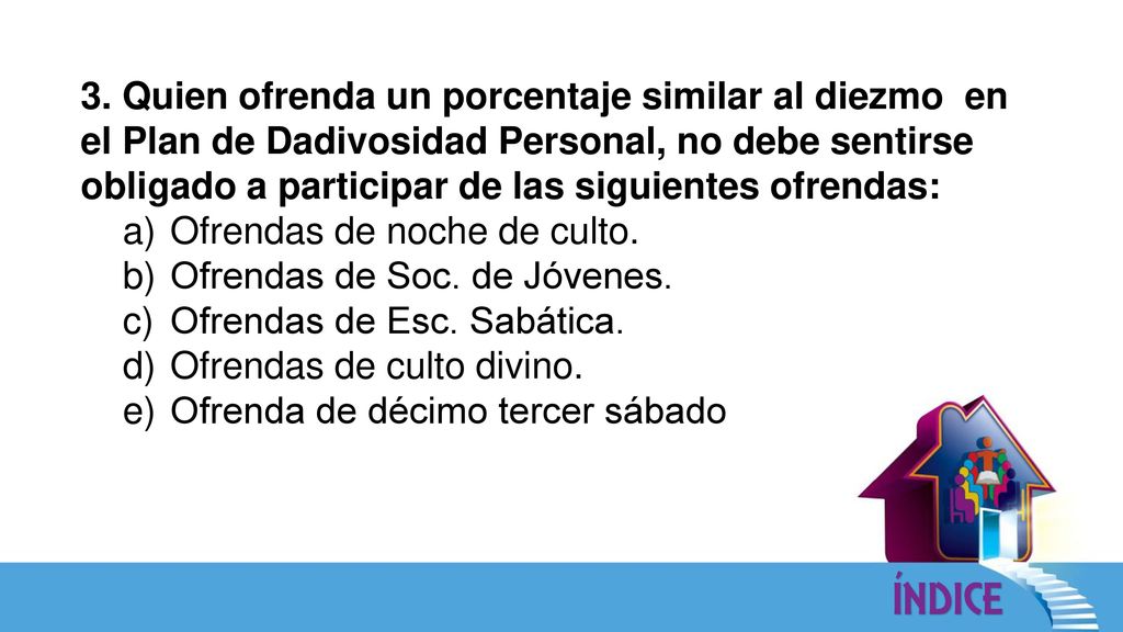 3. Quien ofrenda un porcentaje similar al diezmo en el Plan de Dadivosidad Personal, no debe sentirse obligado a participar de las siguientes ofrendas:
