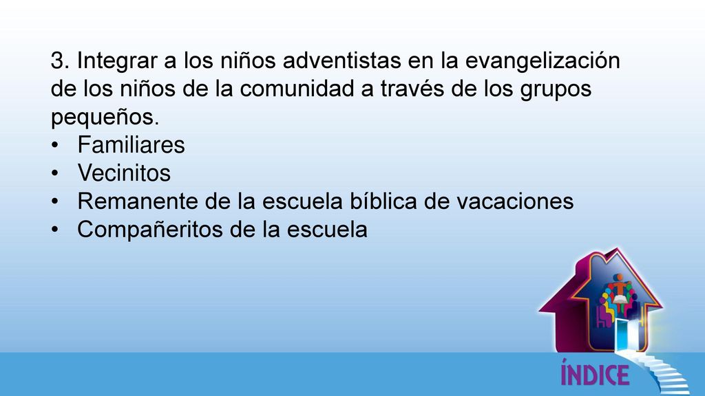 3. Integrar a los niños adventistas en la evangelización de los niños de la comunidad a través de los grupos pequeños.