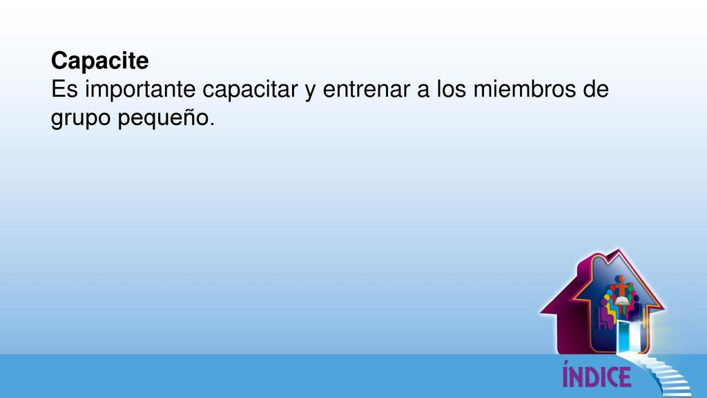 Capacite Es importante capacitar y entrenar a los miembros de grupo pequeño.