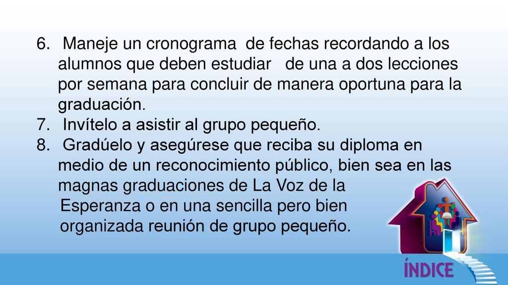 Maneje un cronograma de fechas recordando a los alumnos que deben estudiar de una a dos lecciones por semana para concluir de manera oportuna para la graduación.