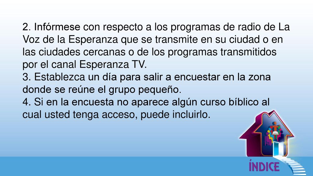 2. Infórmese con respecto a los programas de radio de La Voz de la Esperanza que se transmite en su ciudad o en las ciudades cercanas o de los programas transmitidos por el canal Esperanza TV.