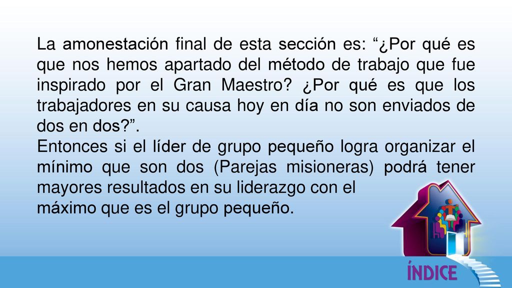 La amonestación final de esta sección es: ¿Por qué es que nos hemos apartado del método de trabajo que fue inspirado por el Gran Maestro ¿Por qué es que los trabajadores en su causa hoy en día no son enviados de dos en dos .