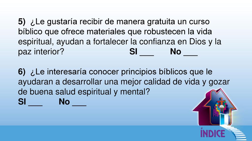 5) ¿Le gustaría recibir de manera gratuita un curso bíblico que ofrece materiales que robustecen la vida espiritual, ayudan a fortalecer la confianza en Dios y la paz interior SI ___ No ___