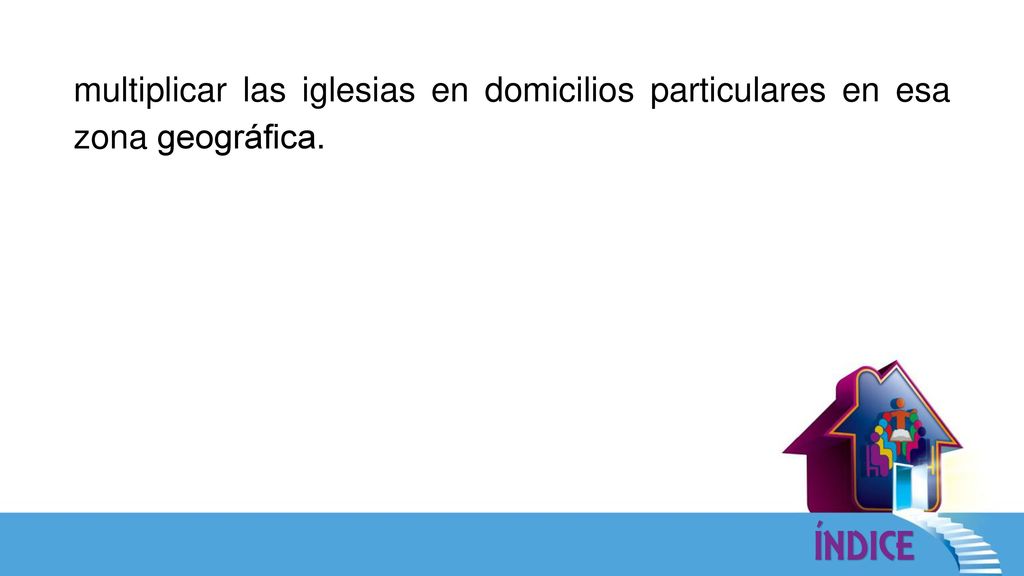 multiplicar las iglesias en domicilios particulares en esa zona geográfica.