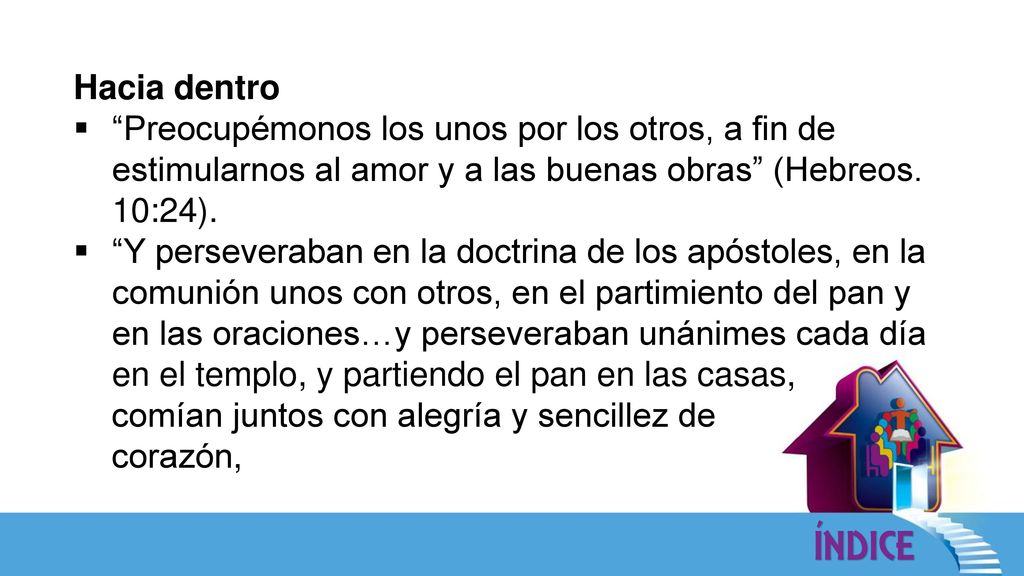 Hacia dentro Preocupémonos los unos por los otros, a fin de estimularnos al amor y a las buenas obras (Hebreos. 10:24).