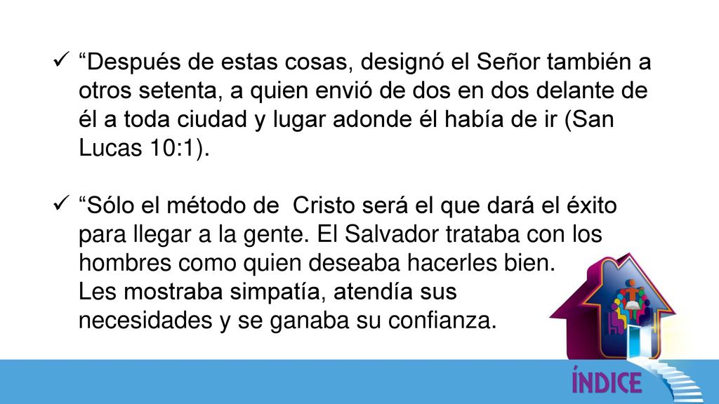 Después de estas cosas, designó el Señor también a otros setenta, a quien envió de dos en dos delante de él a toda ciudad y lugar adonde él había de ir (San Lucas 10:1).