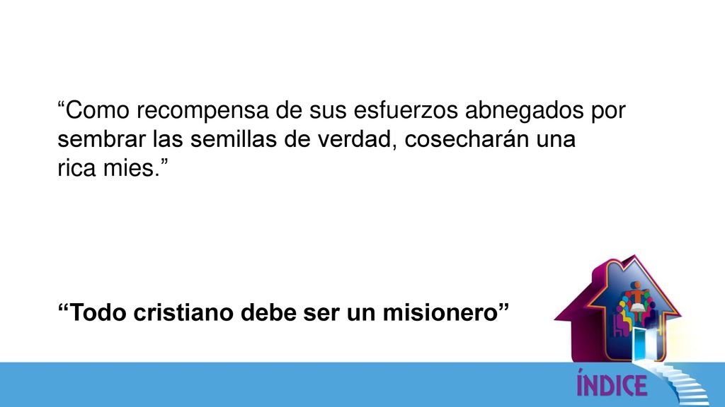 Como recompensa de sus esfuerzos abnegados por sembrar las semillas de verdad, cosecharán una